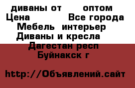 диваны от 2700 оптом › Цена ­ 2 700 - Все города Мебель, интерьер » Диваны и кресла   . Дагестан респ.,Буйнакск г.